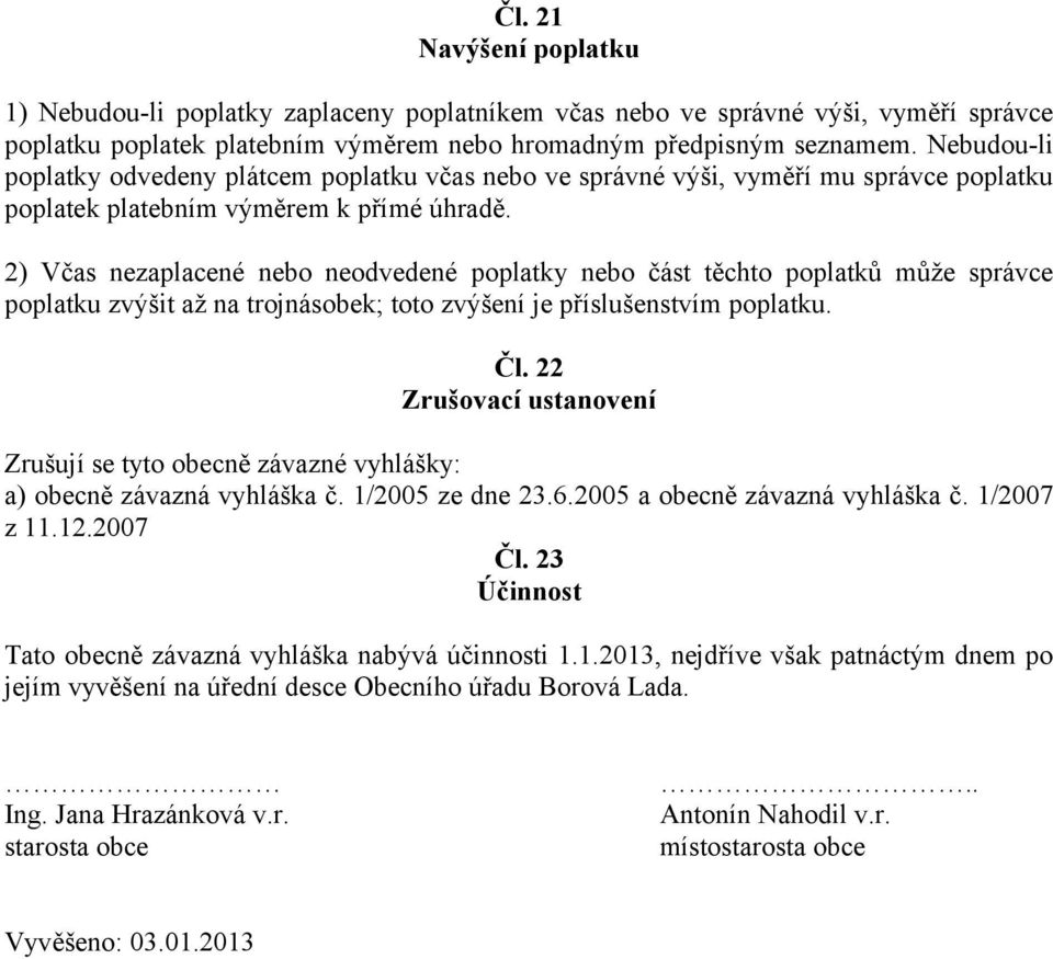 2) Včas nezaplacené nebo neodvedené poplatky nebo část těchto poplatků může správce poplatku zvýšit až na trojnásobek; toto zvýšení je příslušenstvím poplatku. Čl.