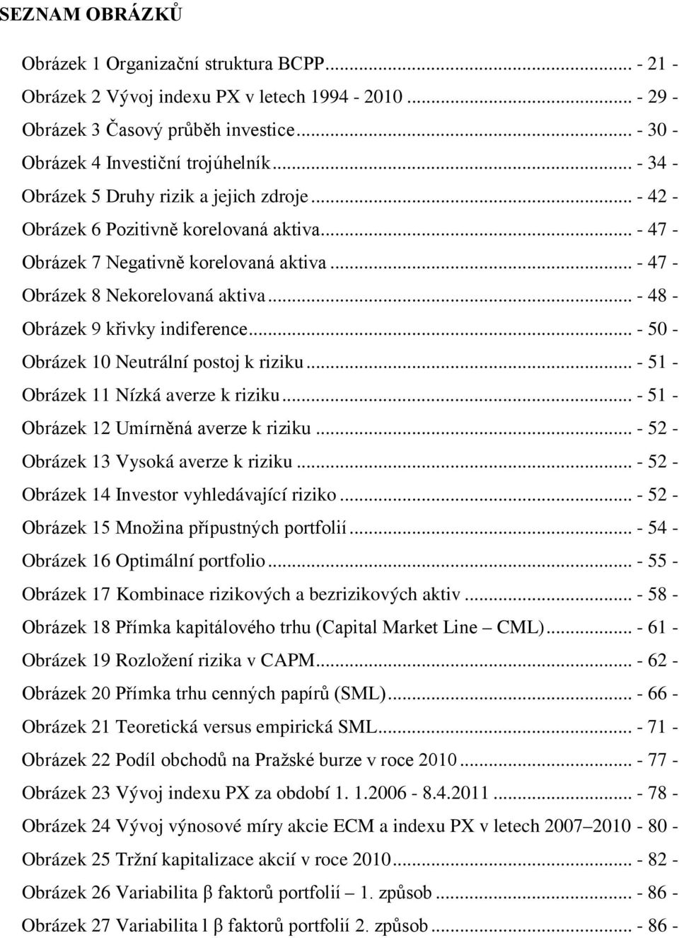 .. - 48 - Obrázek 9 křivky indiference... - 50 - Obrázek 10 Neutrální postoj k riziku... - 51 - Obrázek 11 Nízká averze k riziku... - 51 - Obrázek 12 Umírněná averze k riziku.