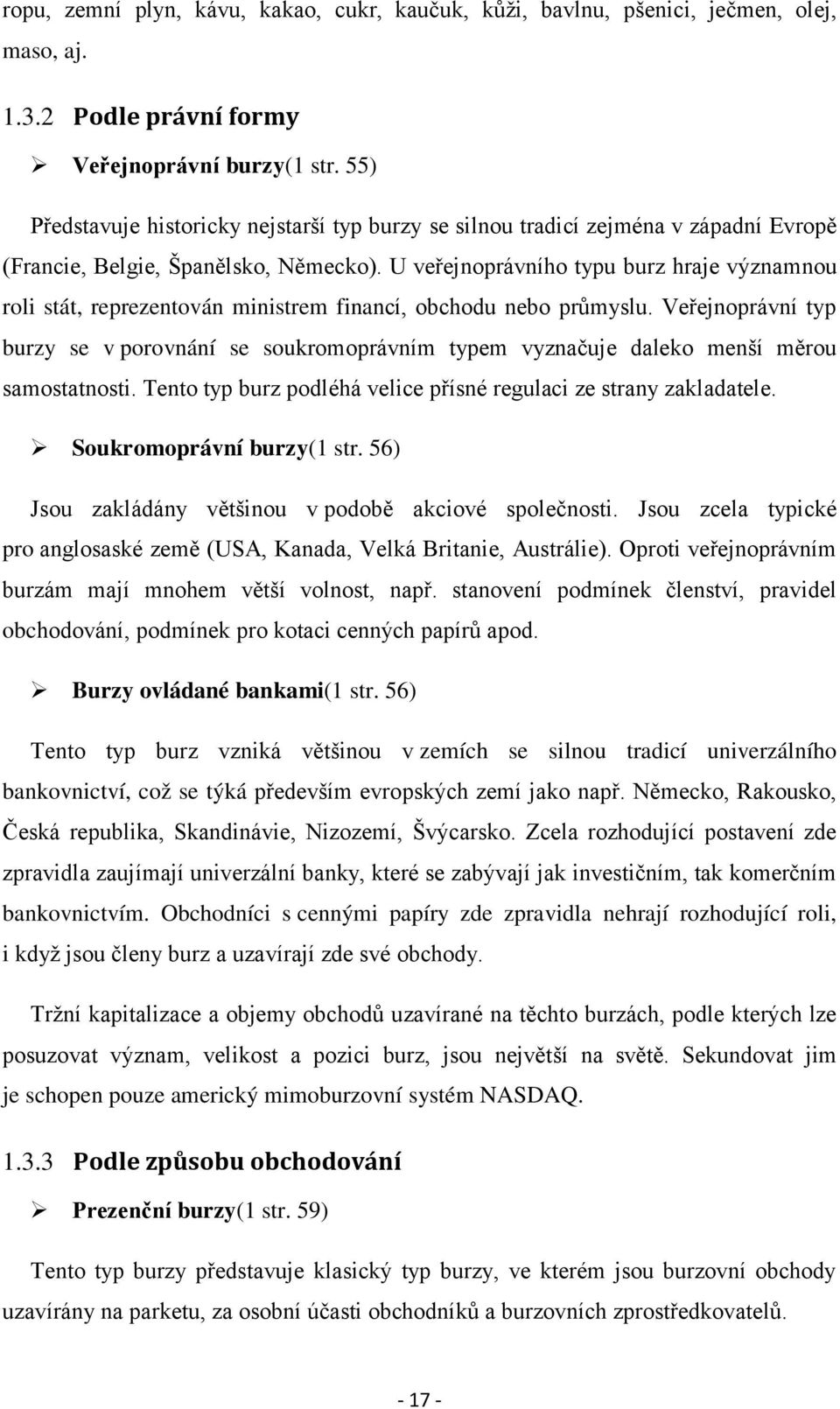 U veřejnoprávního typu burz hraje významnou roli stát, reprezentován ministrem financí, obchodu nebo průmyslu.
