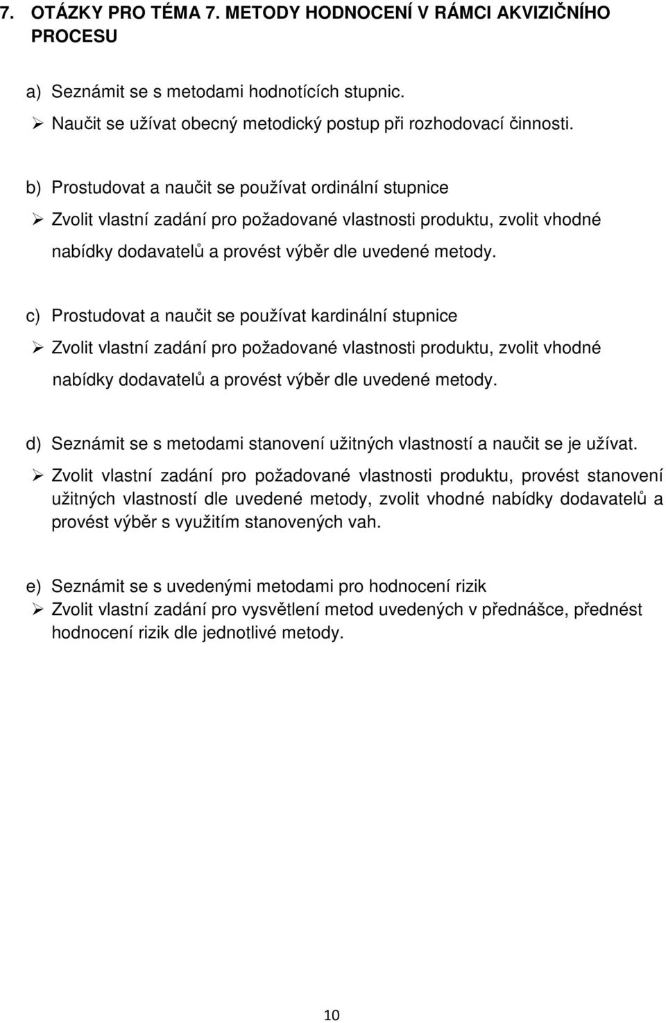 c) Prostudovat a naučit se používat kardinální stupnice Zvolit vlastní zadání pro požadované vlastnosti produktu, zvolit vhodné nabídky dodavatelů a provést výběr dle uvedené metody.