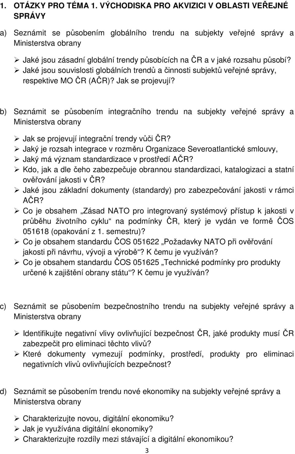 jaké rozsahu působí? Jaké jsou souvislosti globálních trendů a činnosti subjektů veřejné správy, respektive MO ČR (AČR)? Jak se projevují?