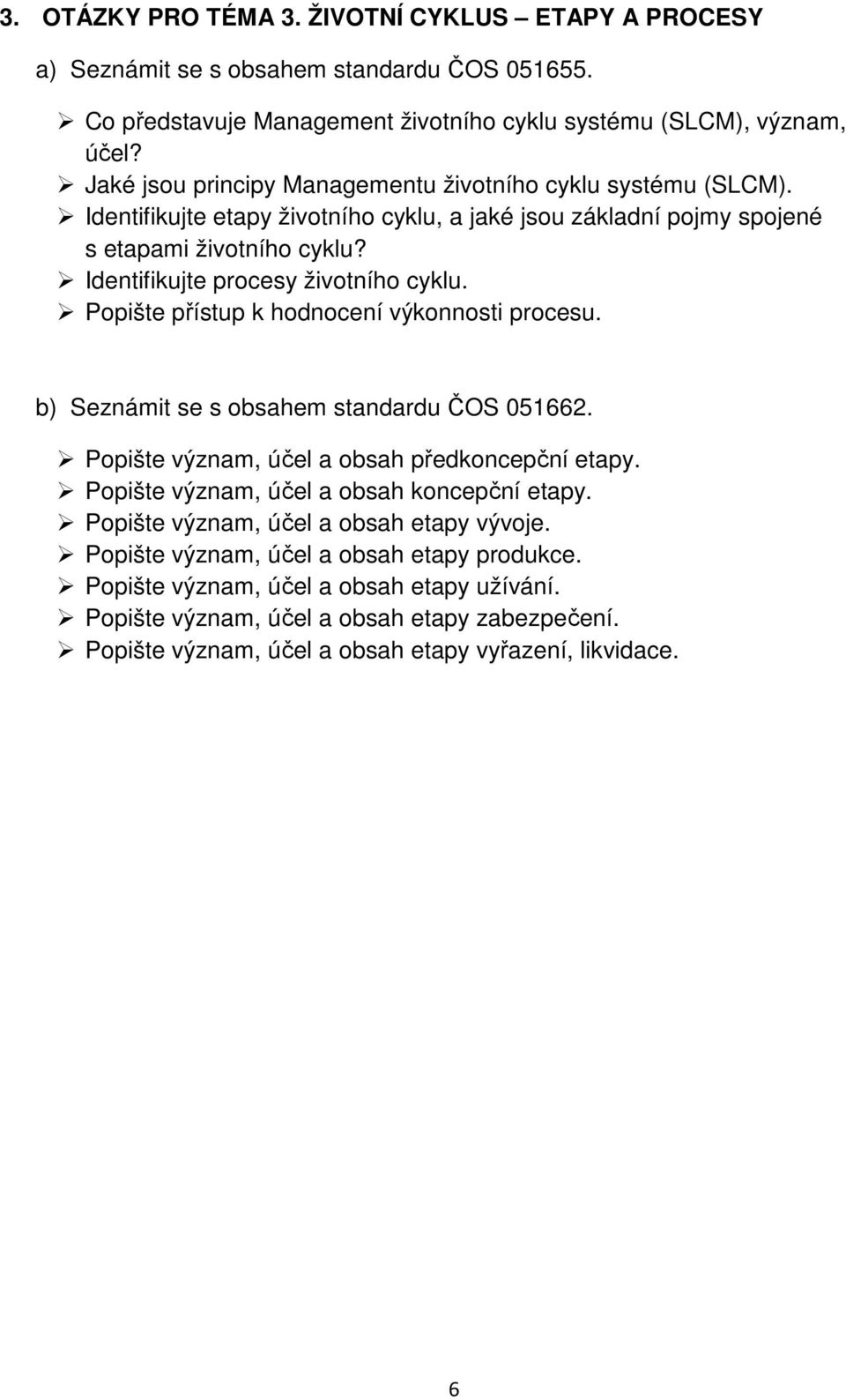 Popište přístup k hodnocení výkonnosti procesu. b) Seznámit se s obsahem standardu ČOS 051662. Popište význam, účel a obsah předkoncepční etapy. Popište význam, účel a obsah koncepční etapy.