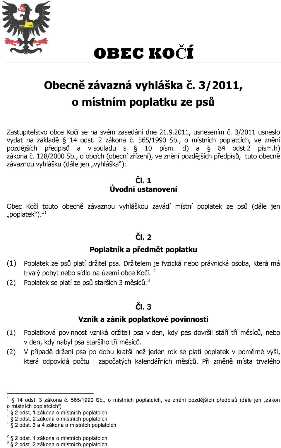 , o obcích (obecní zřízení), ve znění pozdějších předpisů, tuto obecně závaznou vyhlášku (dále jen vyhláška ): Čl.