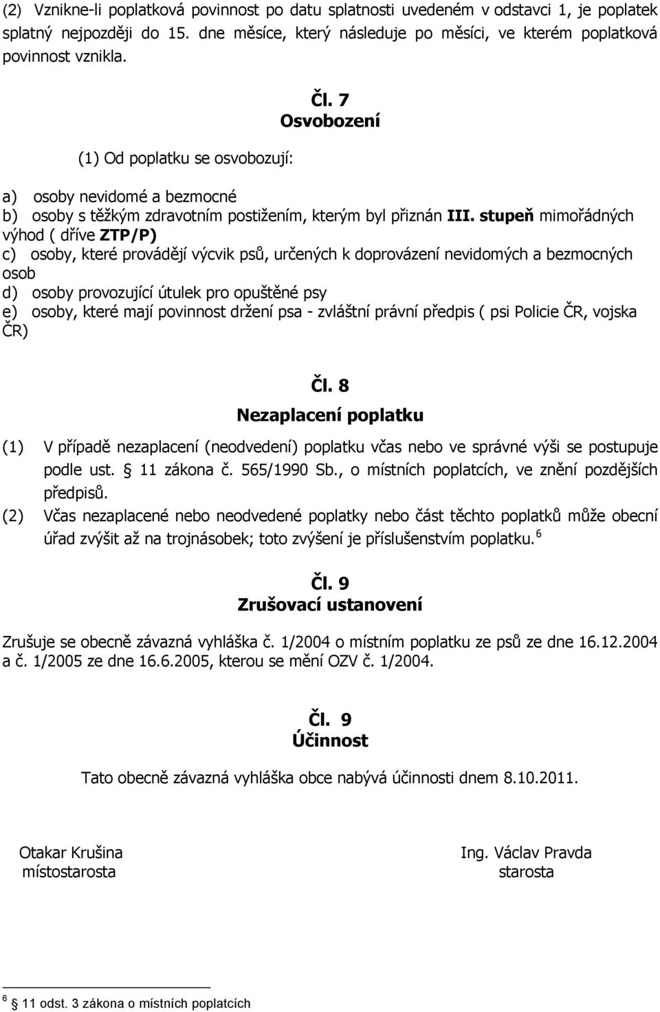 stupeň mimořádných výhod ( dříve ZTP/P) c) osoby, které provádějí výcvik psů, určených k doprovázení nevidomých a bezmocných osob d) osoby provozující útulek pro opuštěné psy e) osoby, které mají