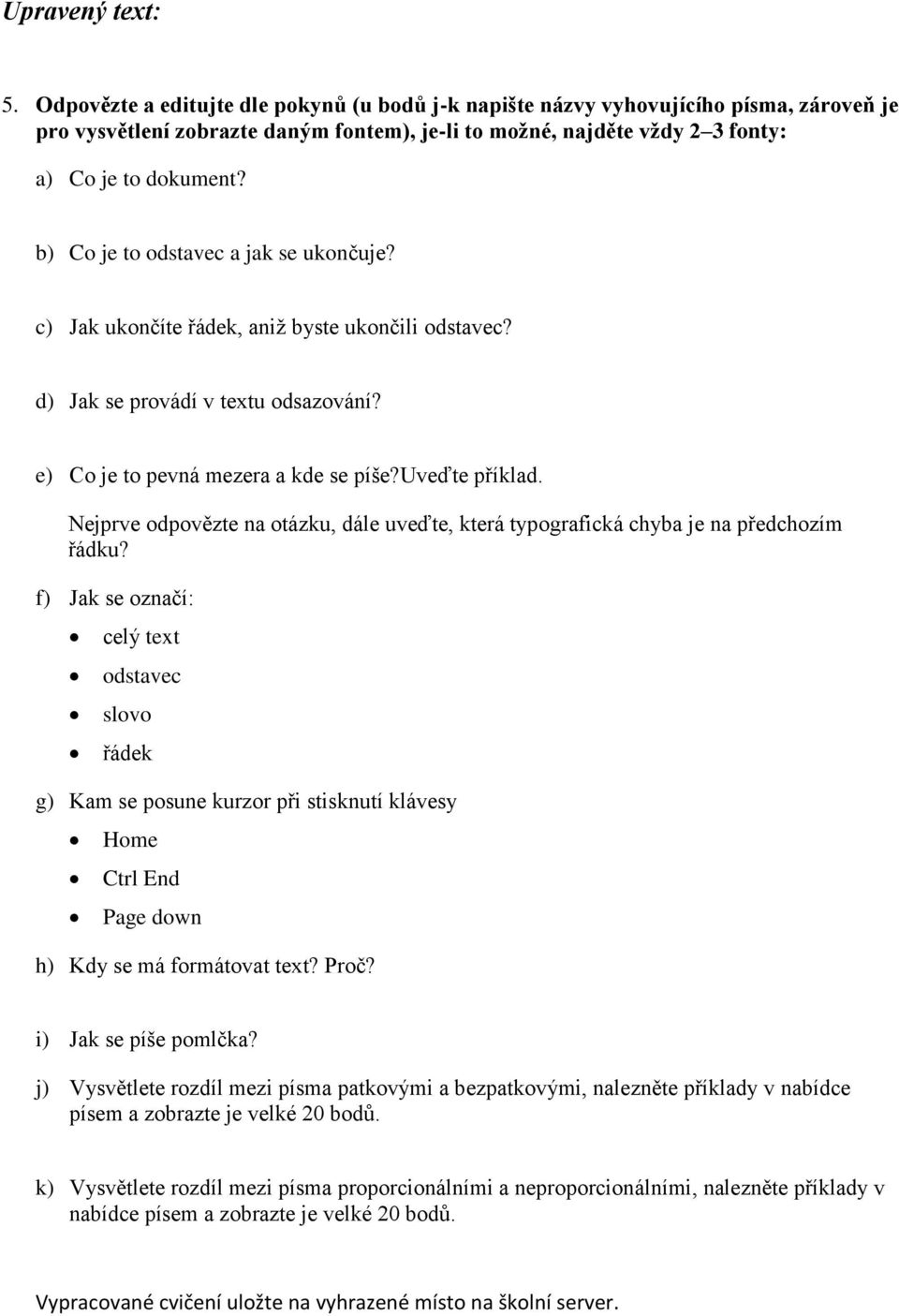 b) Co je to odstavec a jak se ukončuje? c) Jak ukončíte řádek, aniž byste ukončili odstavec? d) Jak se provádí v textu odsazování? e) Co je to pevná mezera a kde se píše?uveďte příklad.