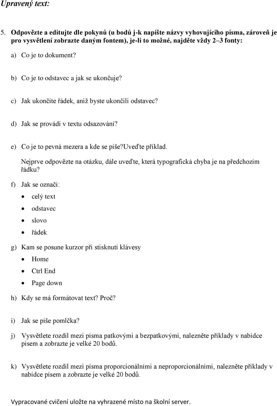 b) Co je to odstavec a jak se ukončuje? c) Jak ukončíte řádek, aniž byste ukončili odstavec? d) Jak se provádí v textu odsazování? e) Co je to pevná mezera a kde se píše?uveďte příklad.