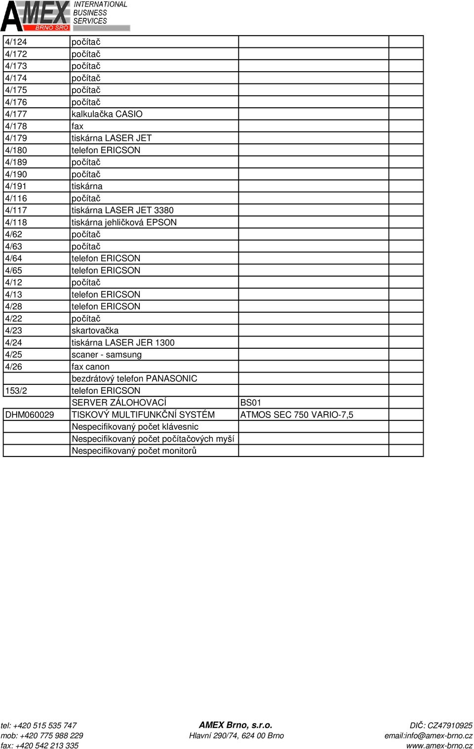 počítač 4/13 4/28 4/22 počítač 4/23 skartovačka 4/24 tiskárna LASER JER 1300 4/25 scaner - samsung 4/26 fax canon bezdrátový telefon PANASONIC 153/2 SERVER