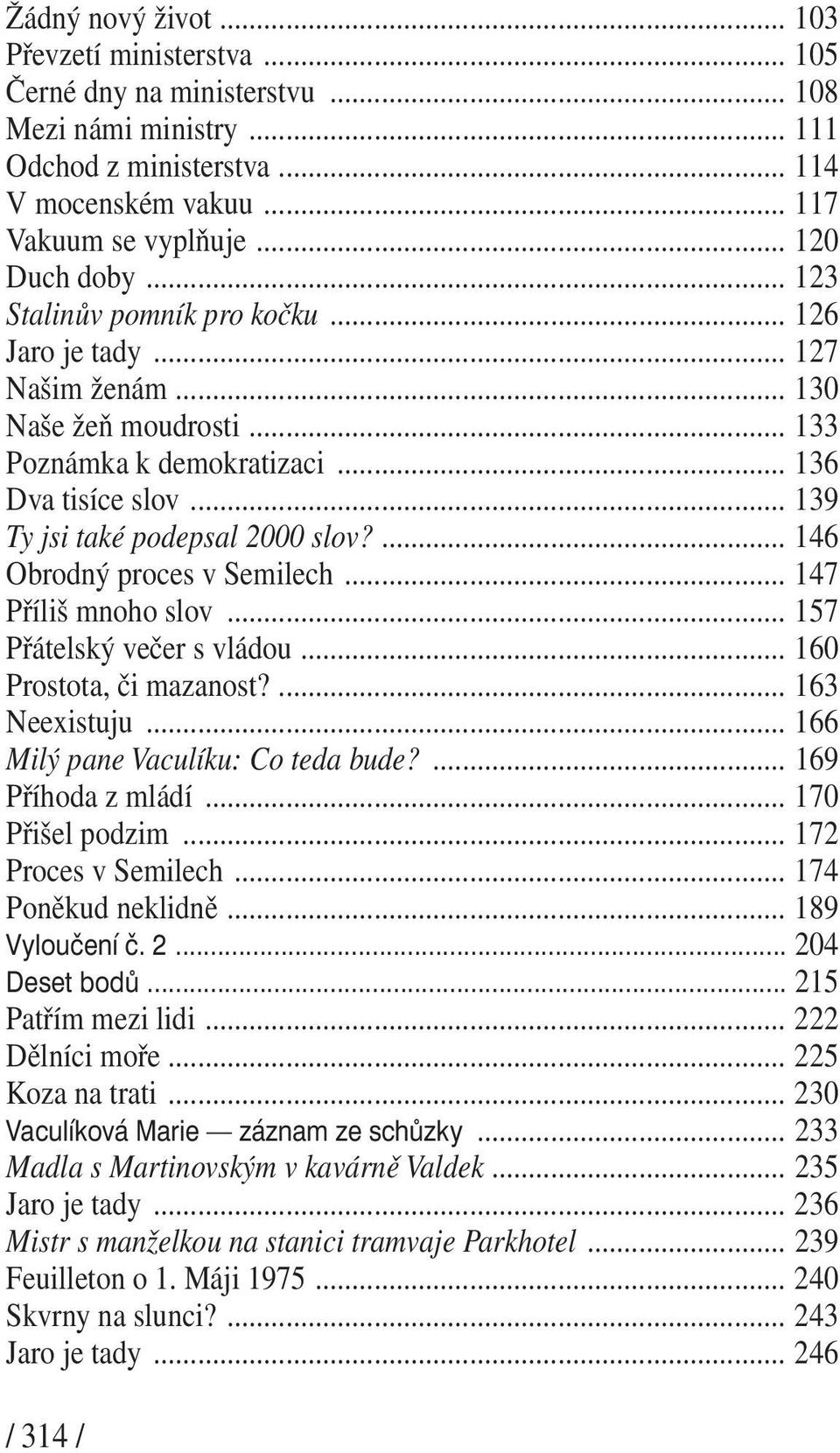 ... 146 Obrodný proces v Semilech... 147 Příliš mnoho slov... 157 Přátelský večer s vládou... 160 Prostota, či mazanost?... 163 Neexistuju... 166 Milý pane Vaculíku: Co teda bude?... 169 Příhoda z mládí.