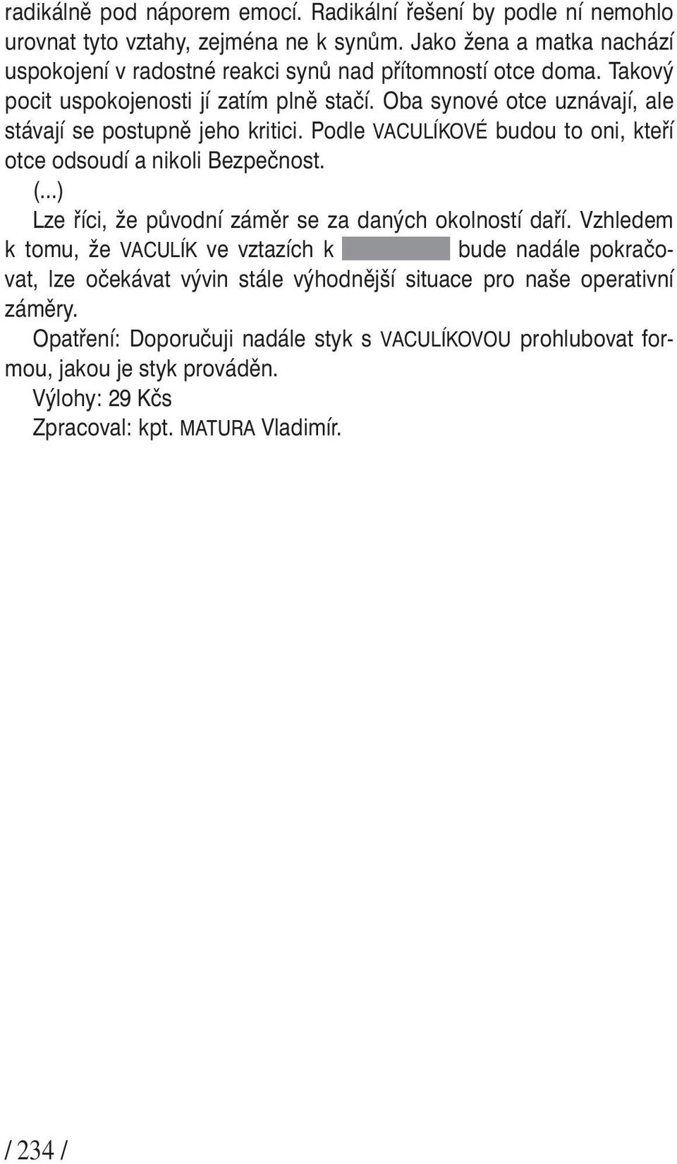 Oba synové otce uznávají, ale stávají se postupně jeho kritici. Podle VACULÍKOVÉ budou to oni, kteří otce odsoudí a nikoli Bezpečnost. (.