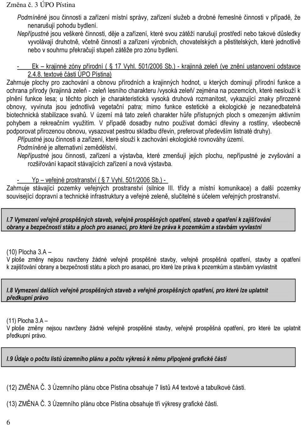 které jednotlivě nebo v souhrnu překračují stupeň zátěže pro zónu bydlení. - Ek krajinné zóny přírodní ( 1 Vyhl. 501/2006 Sb.) - krajinná zeleň (ve znění ustanovení odstavce 2.4.8.