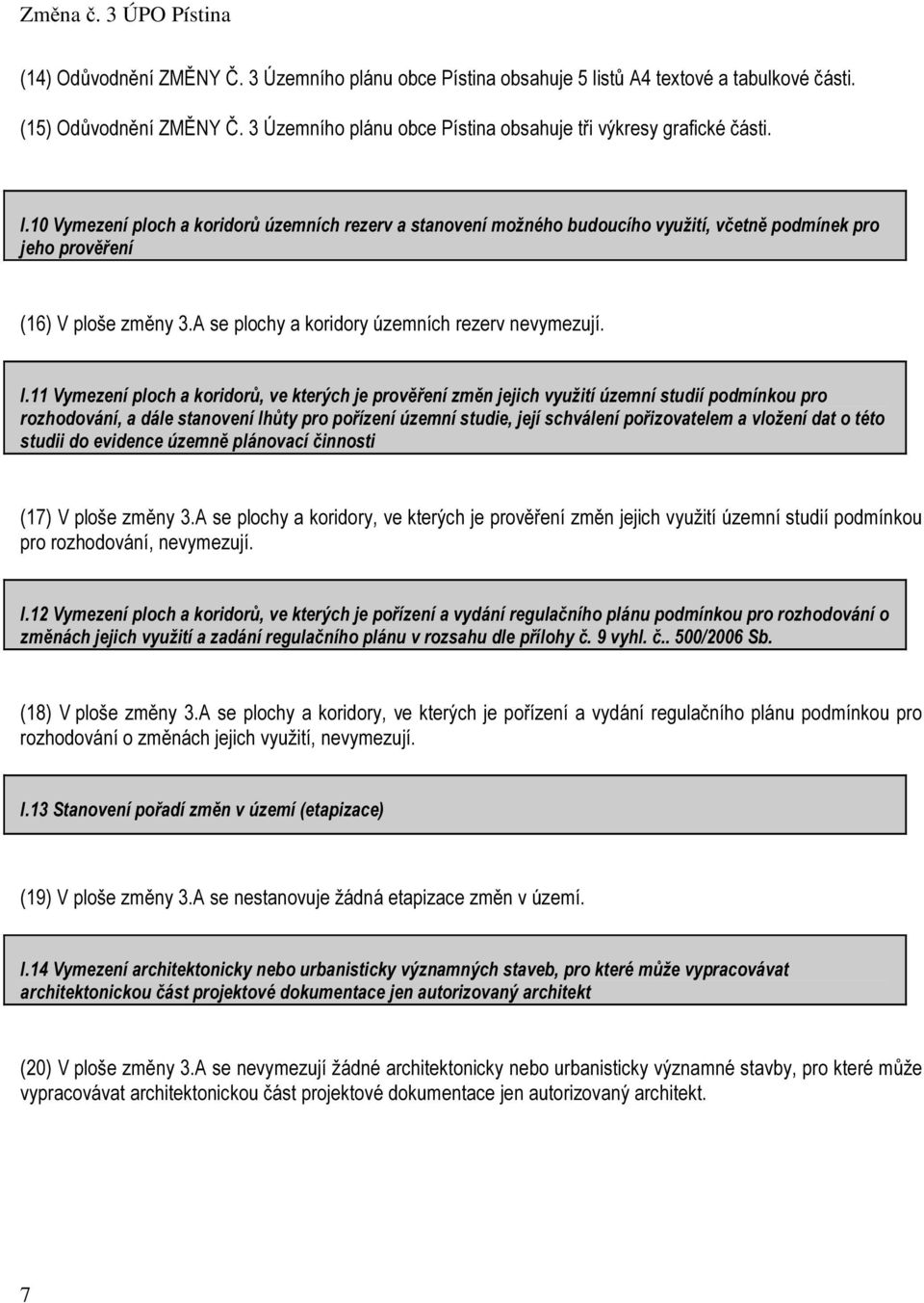 11 Vymezení ploch a koridorů, ve kterých je prověření změn jejich využití územní studií podmínkou pro rozhodování, a dále stanovení lhůty pro pořízení územní studie, její schválení pořizovatelem a