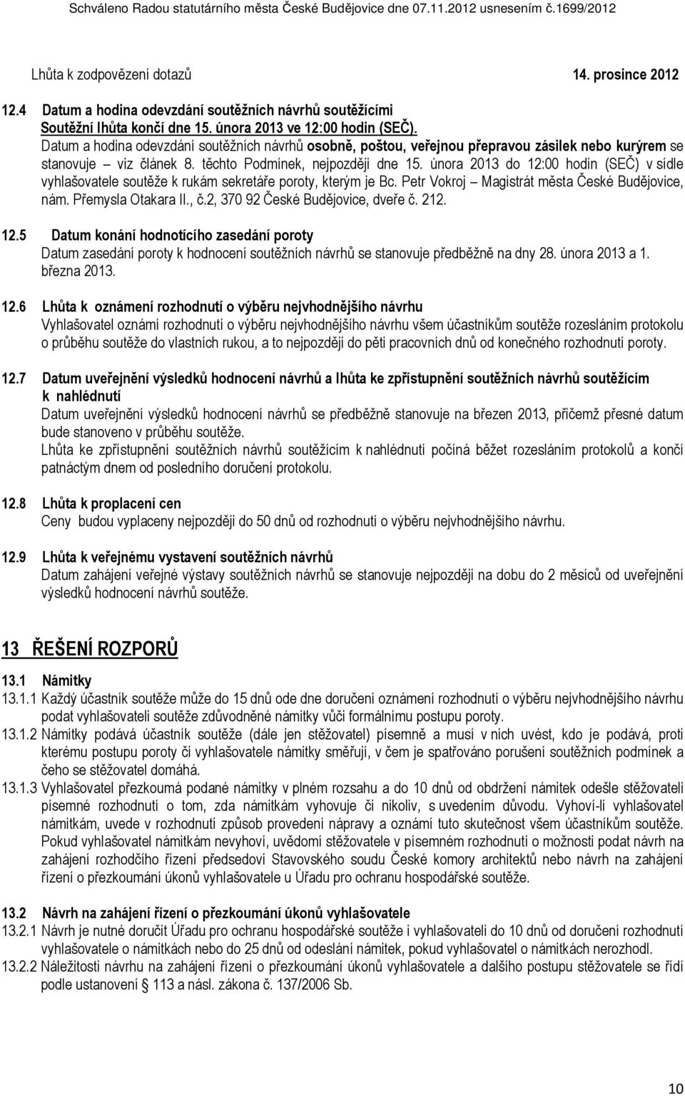 února 2013 do 12:00 hodin (SEČ) v sídle vyhlašovatele soutěže k rukám sekretáře poroty, kterým je Bc. Petr Vokroj Magistrát města České Budějovice, nám. Přemysla Otakara II., č.