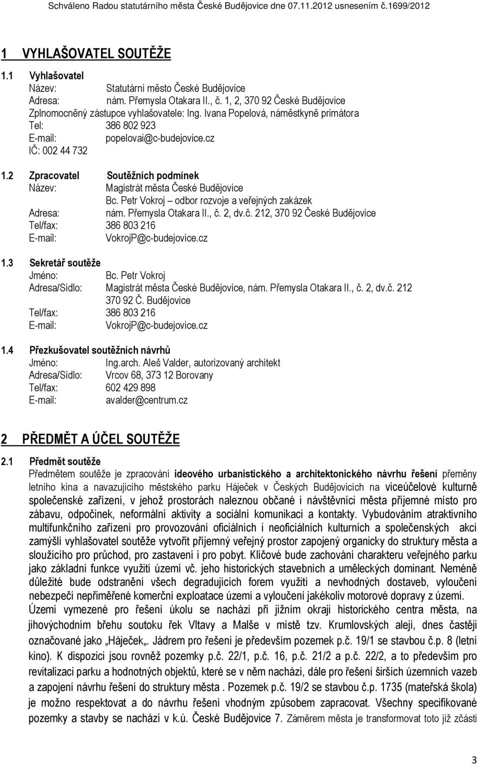 Petr Vokroj odbor rozvoje a veřejných zakázek Adresa: nám. Přemysla Otakara II., č. 2, dv.č. 212, 370 92 České Budějovice Tel/fax: 386 803 216 E-mail: VokrojP@c-budejovice.cz 1.