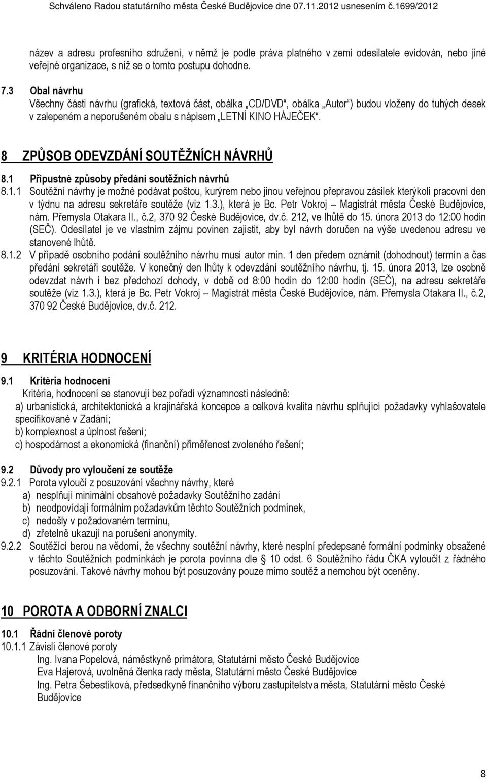 8 ZPŮSOB ODEVZDÁNÍ SOUTĚŽNÍCH NÁVRHŮ 8.1 Přípustné způsoby předání soutěžních návrhů 8.1.1 Soutěžní návrhy je možné podávat poštou, kurýrem nebo jinou veřejnou přepravou zásilek kterýkoli pracovní den v týdnu na adresu sekretáře soutěže (viz 1.