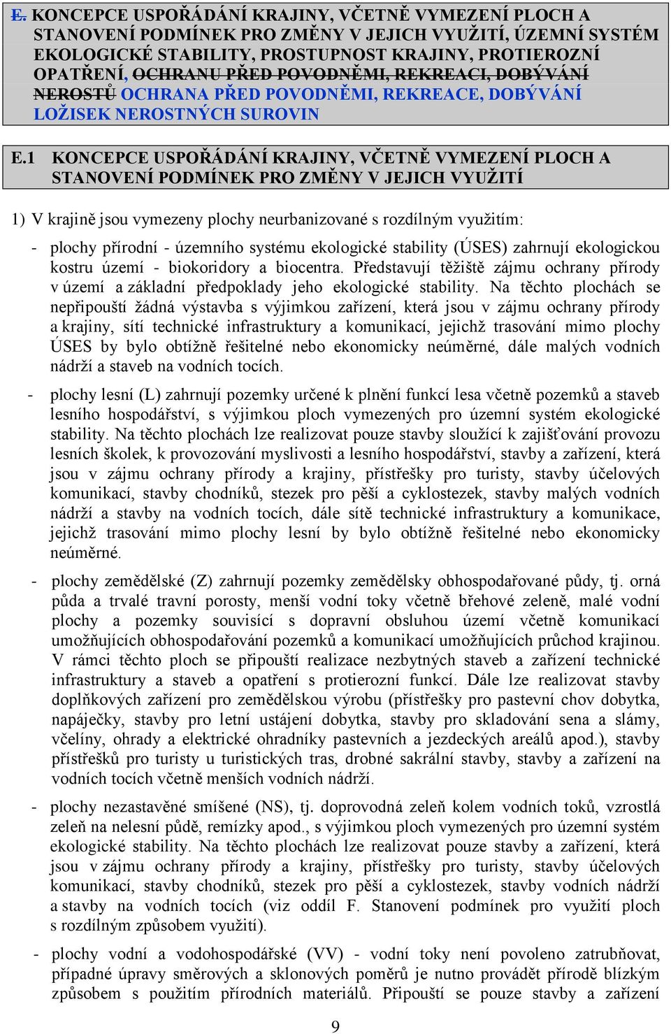 1 KONCEPCE USPOŘÁDÁNÍ KRAJINY, VČETNĚ VYMEZENÍ PLOCH A STANOVENÍ PODMÍNEK PRO ZMĚNY V JEJICH VYUŽITÍ 1) V krajině jsou vymezeny plochy neurbanizované s rozdílným využitím: - plochy přírodní -