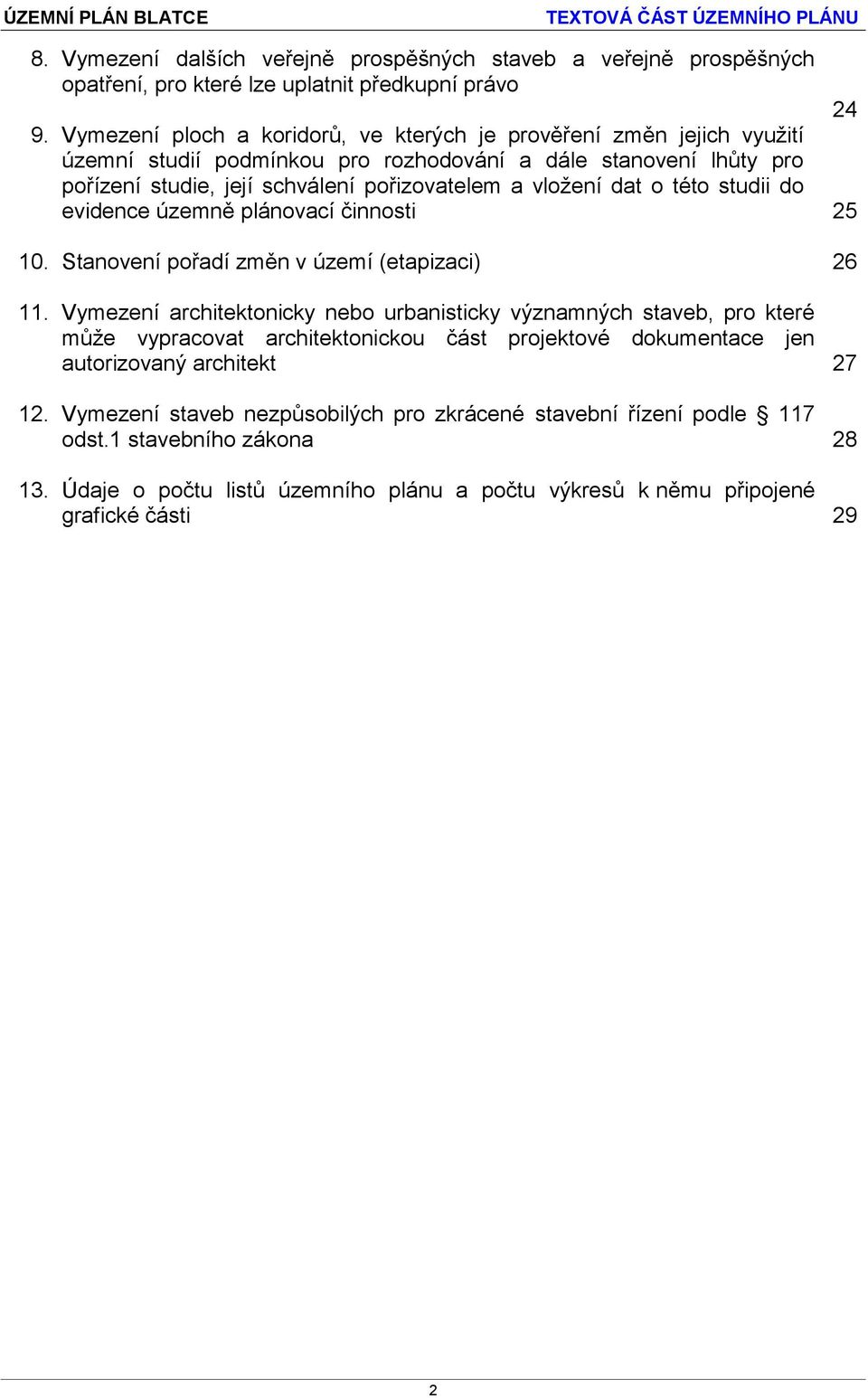 dat o této studii do evidence územně plánovací činnosti 25 10. Stanovení pořadí změn v území (etapizaci) 26 11.