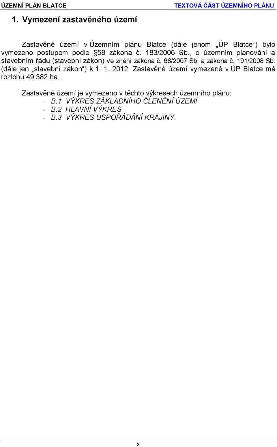 191/2008 Sb. (dále jen stavební zákon ) k 1. 1. 2012. Zastavěné území vymezené v ÚP Blatce má rozlohu 49,382 ha.