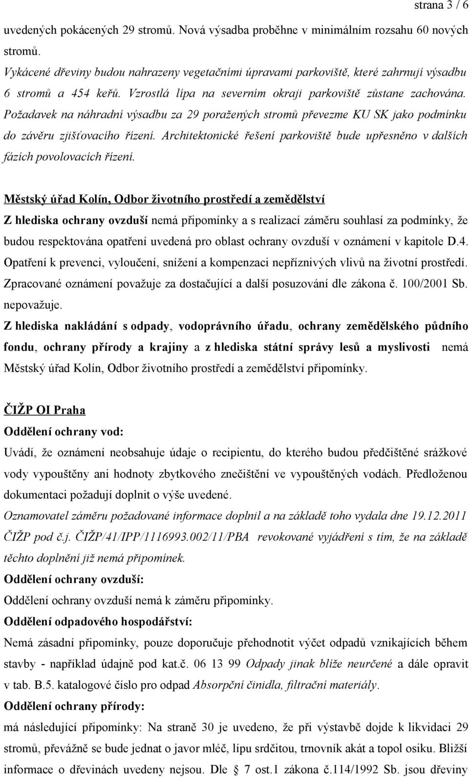 Požadavek na náhradní výsadbu za 29 poražených stromů převezme KU SK jako podmínku do závěru zjišťovacího řízení. Architektonické řešení parkoviště bude upřesněno v dalších fázích povolovacích řízení.