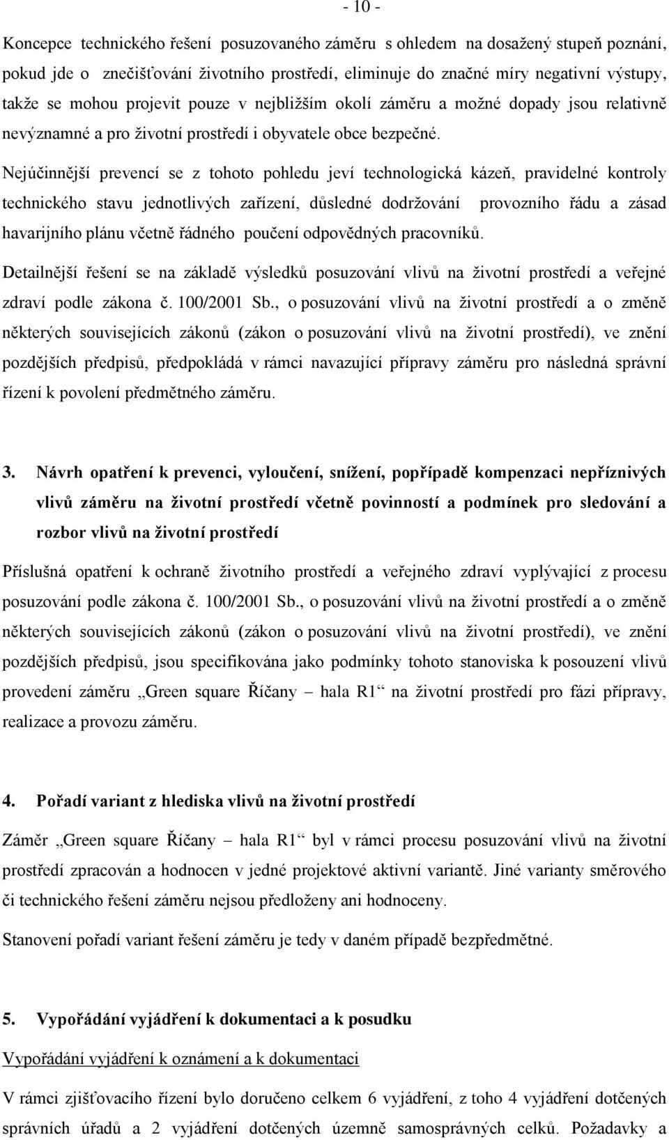 Nejúčinnější prevencí se z tohoto pohledu jeví technologická kázeň, pravidelné kontroly technického stavu jednotlivých zařízení, důsledné dodrţování provozního řádu a zásad havarijního plánu včetně