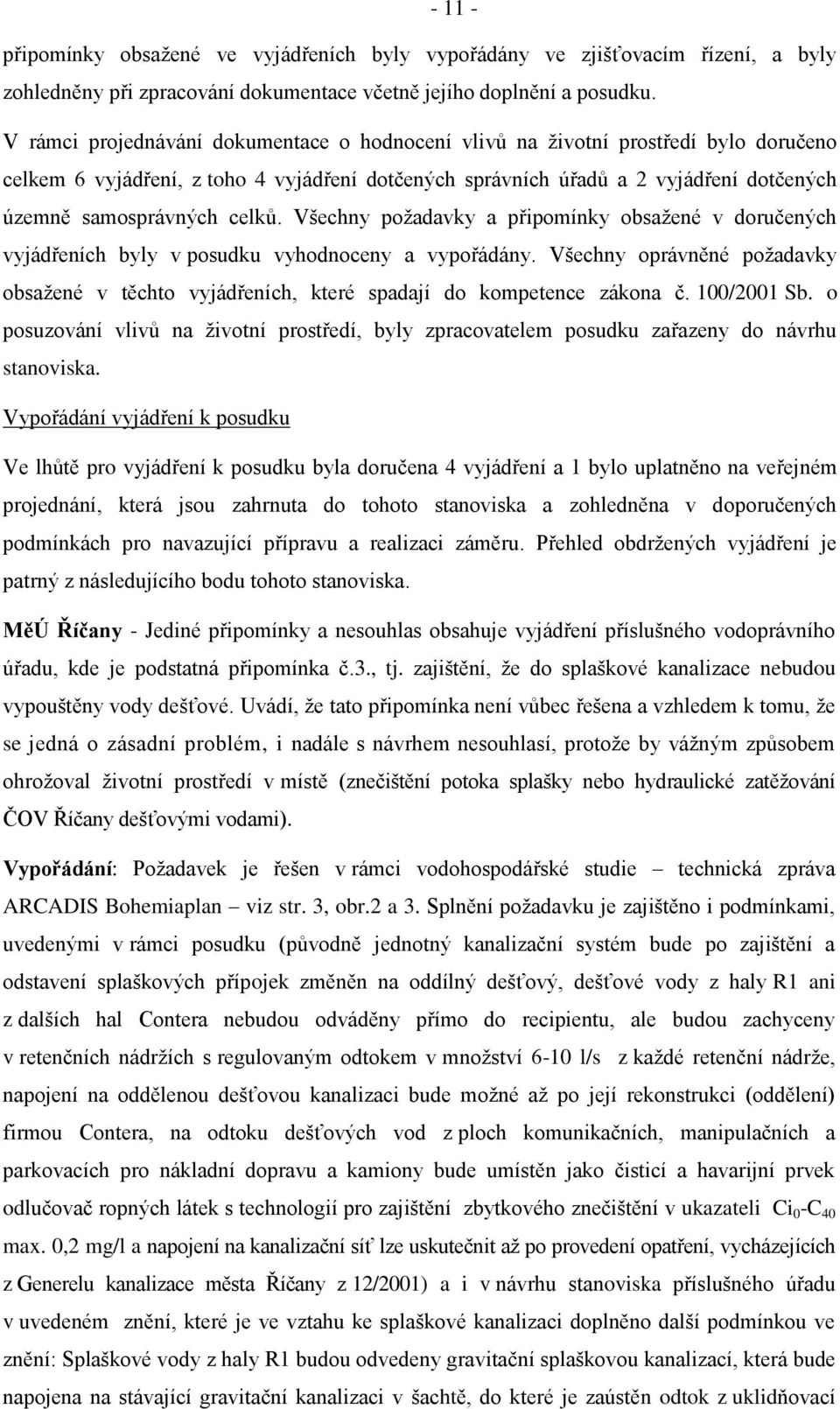 celků. Všechny poţadavky a připomínky obsaţené v doručených vyjádřeních byly v posudku vyhodnoceny a vypořádány.