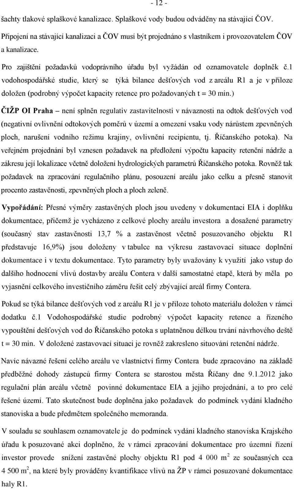 1 vodohospodářské studie, který se týká bilance dešťových vod z areálu R1 a je v příloze doloţen (podrobný výpočet kapacity retence pro poţadovaných t = 30 min.