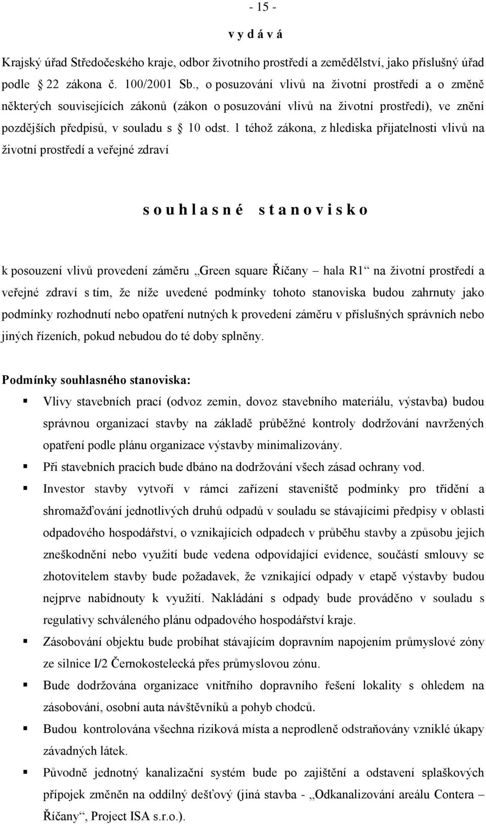 1 téhoţ zákona, z hlediska přijatelnosti vlivů na ţivotní prostředí a veřejné zdraví s o u h l a s n é s t a n o v i s k o k posouzení vlivů provedení záměru Green square Říčany hala R1 na ţivotní