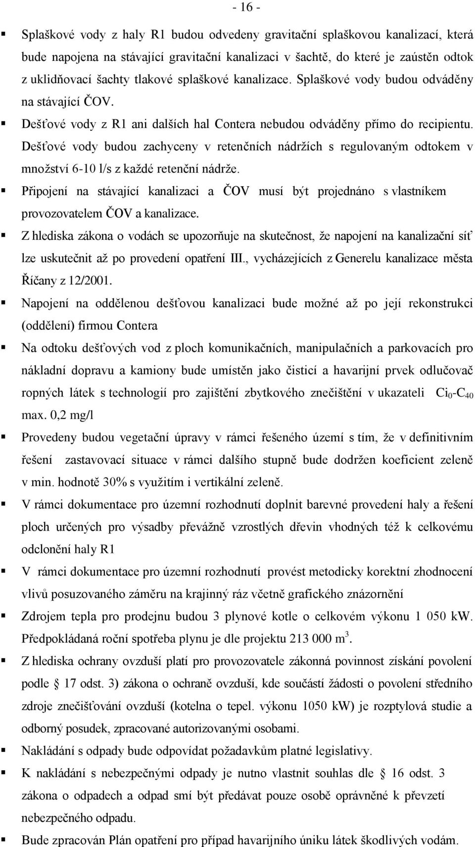 Dešťové vody budou zachyceny v retenčních nádrţích s regulovaným odtokem v mnoţství 6-10 l/s z kaţdé retenční nádrţe.