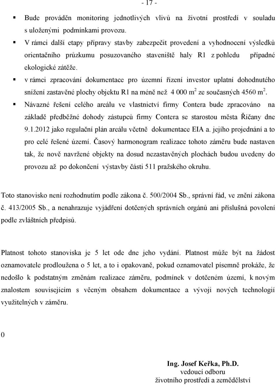 v rámci zpracování dokumentace pro územní řízení investor uplatní dohodnutého sníţení zastavěné plochy objektu R1 na méně neţ 4 000 m 2 ze současných 4560 m 2.
