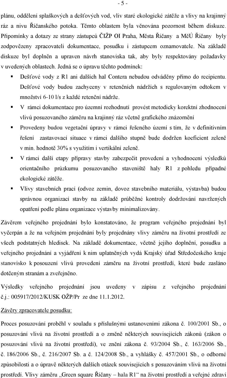 Na základě diskuze byl doplněn a upraven návrh stanoviska tak, aby byly respektovány poţadavky v uvedených oblastech.
