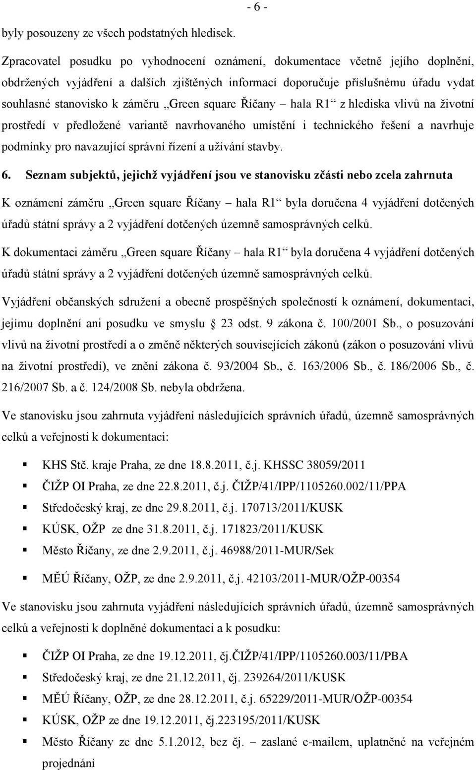 Green square Říčany hala R1 z hlediska vlivů na ţivotní prostředí v předloţené variantě navrhovaného umístění i technického řešení a navrhuje podmínky pro navazující správní řízení a uţívání stavby.