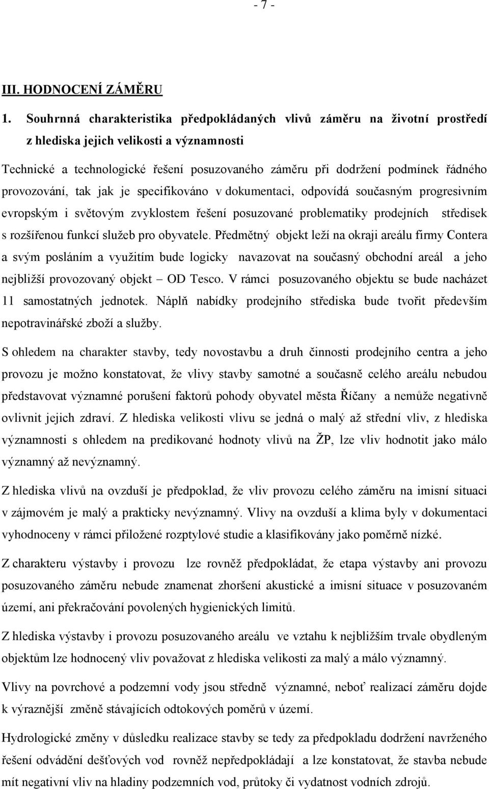 provozování, tak jak je specifikováno v dokumentaci, odpovídá současným progresivním evropským i světovým zvyklostem řešení posuzované problematiky prodejních středisek s rozšířenou funkcí sluţeb pro