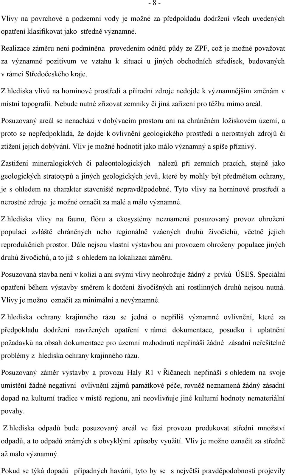 Z hlediska vlivů na horninové prostředí a přírodní zdroje nedojde k významnějším změnám v místní topografii. Nebude nutné zřizovat zemníky či jiná zařízení pro těţbu mimo areál.