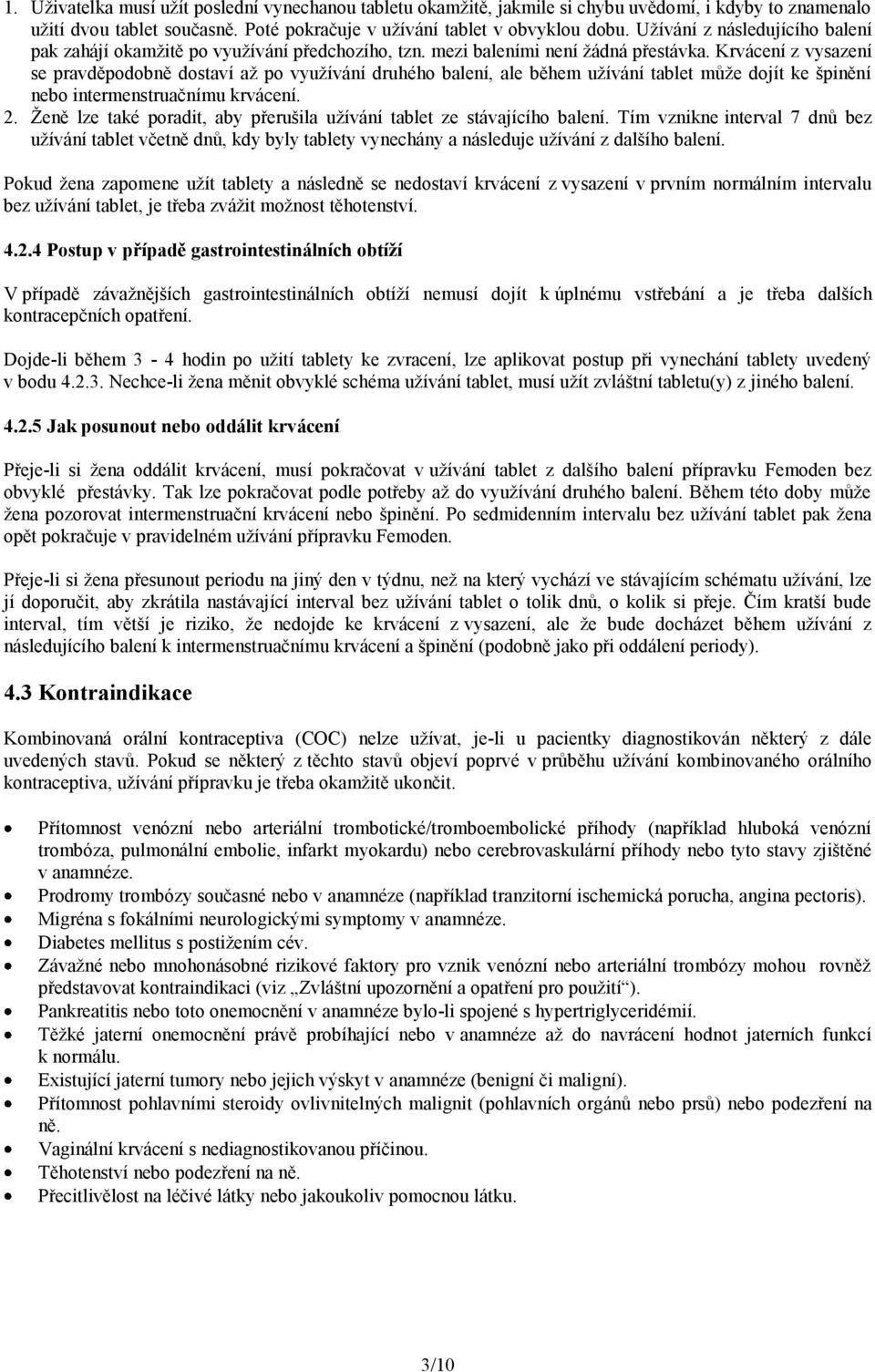 Krvácení z vysazení se pravděpodobně dostaví až po využívání druhého balení, ale během užívání tablet může dojít ke špinění nebo intermenstruačnímu krvácení. 2.