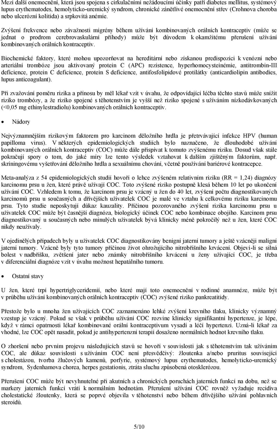 Zvýšení frekvence nebo závažnosti migrény během užívání kombinovaných orálních kontraceptiv (může se jednat o prodrom cerebrovaskulární příhody) může být důvodem k okamžitému přerušení užívání