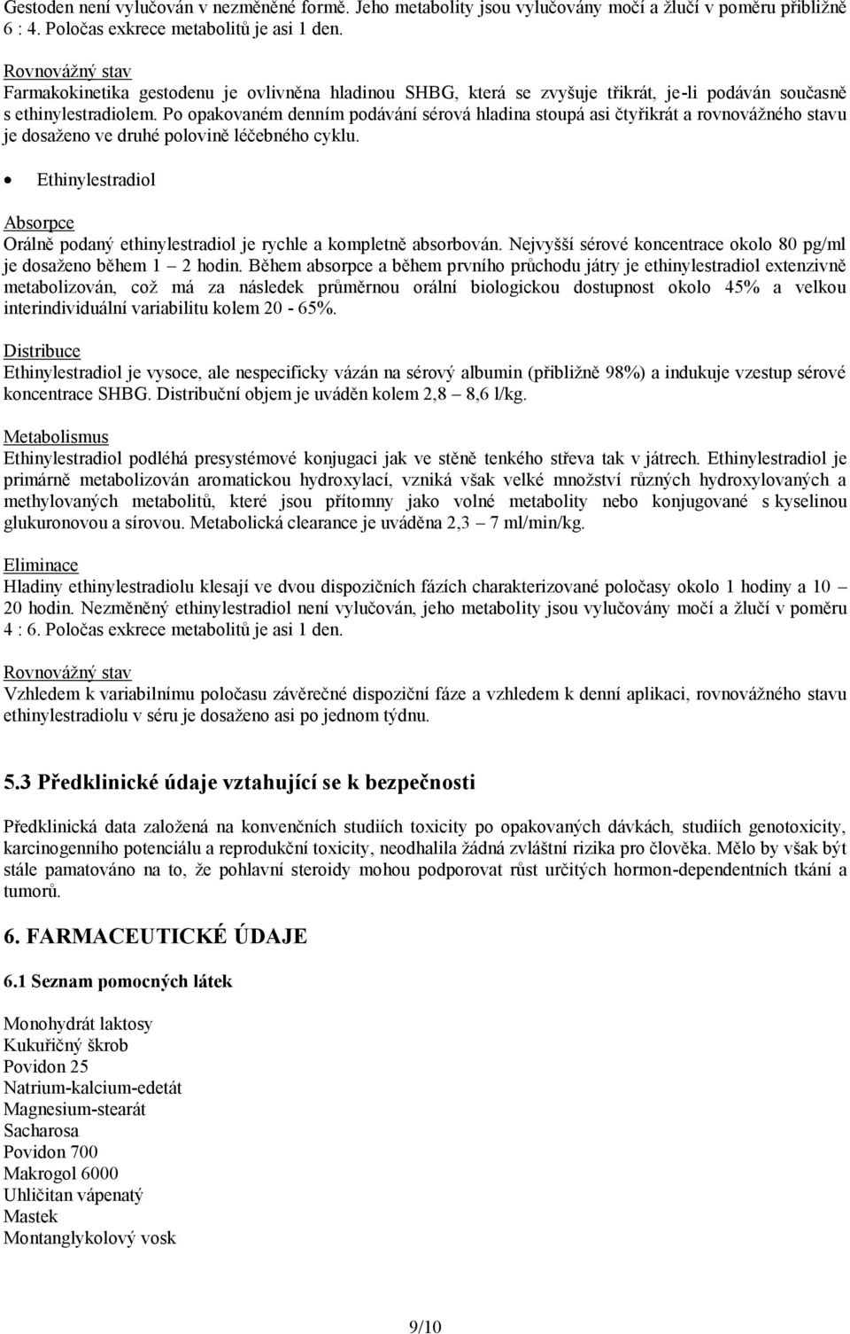 Po opakovaném denním podávání sérová hladina stoupá asi čtyřikrát a rovnovážného stavu je dosaženo ve druhé polovině léčebného cyklu.