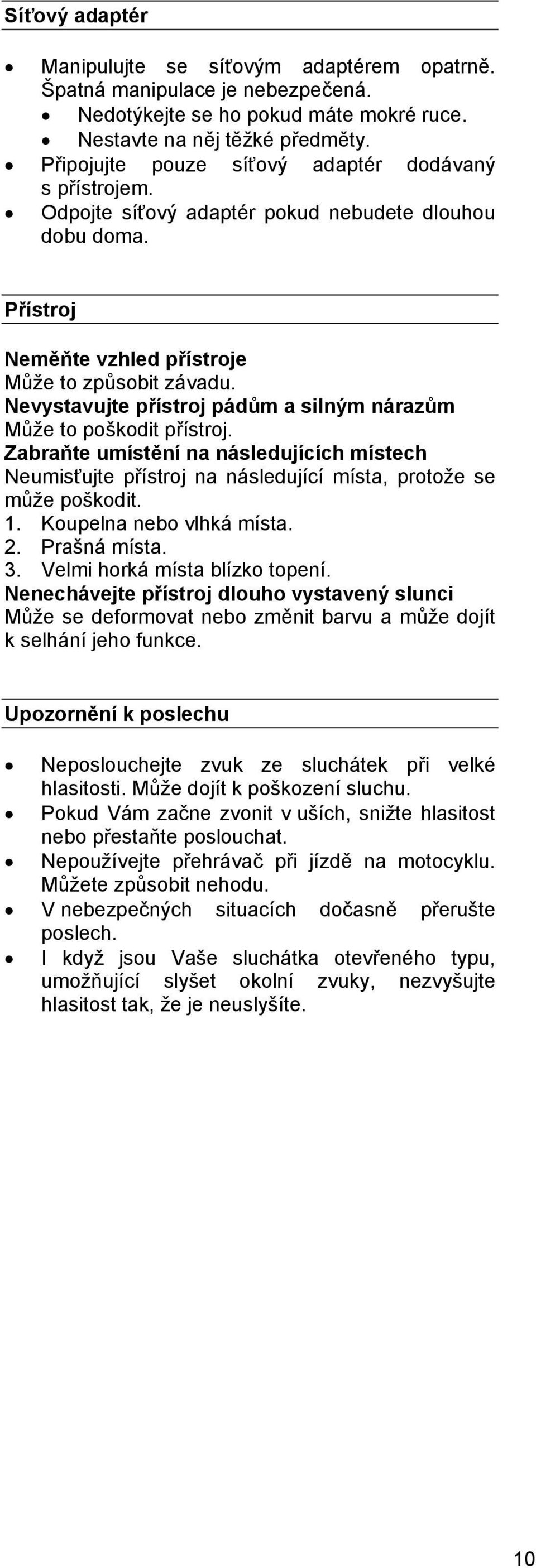 Nevystavujte přístroj pádům a silným nárazům Může to poškodit přístroj. Zabraňte umístění na následujících místech Neumisťujte přístroj na následující místa, protože se může poškodit. 1.