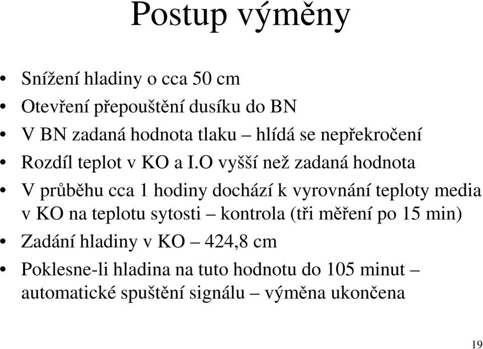 O vyšší než zadaná hodnota V průběhu cca 1 hodiny dochází k vyrovnání teploty media v KO na teplotu