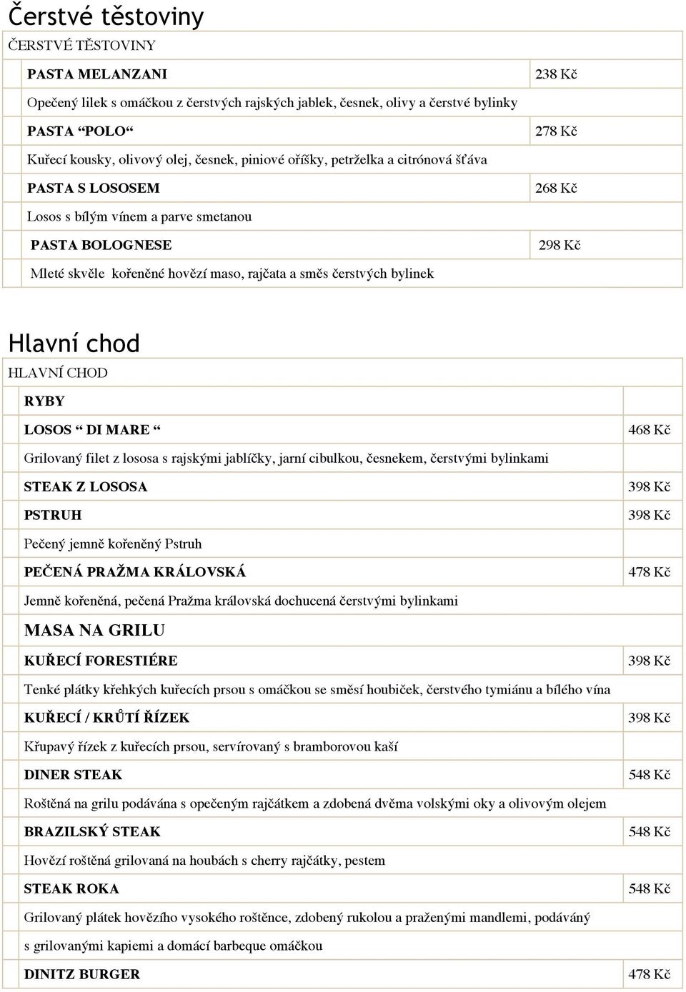 chod HLAVNÍ CHOD RYBY LOSOS DI MARE 468 Kč Grilovaný filet z lososa s rajskými jablíčky, jarní cibulkou, česnekem, čerstvými bylinkami STEAK Z LOSOSA PSTRUH 3 3 Pečený jemně kořeněný Pstruh PEČENÁ