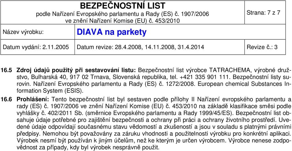 6 Prohlášení: Tento bezpečnostní list byl sestaven podle přílohy II Nařízení evropského parlamentu a rady (ES) č. 1907/2006 na základě klasifikace směsi podle vyhlášky č. 402/2011 Sb.
