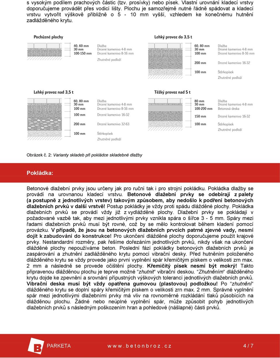 2: Varianty skladeb při pokládce skladebné dlažby Pokládka: Betonové dlažební prvky jsou určeny jak pro ruční tak i pro strojní pokládku. Pokládka dlažby se provádí na urovnanou kladecí vrstvu.