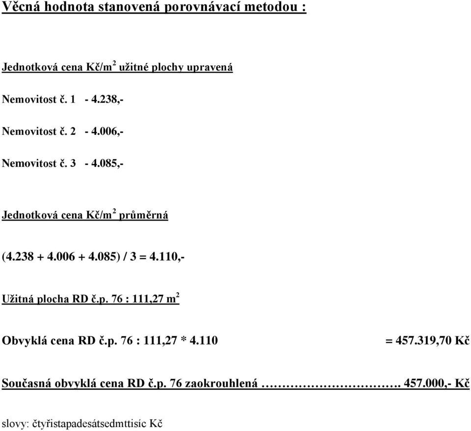 006 + 4.085) / 3 = 4.110,- Užitná plocha RD č.p. 76 : 111,27 m 2 Obvyklá cena RD č.p. 76 : 111,27 * 4.