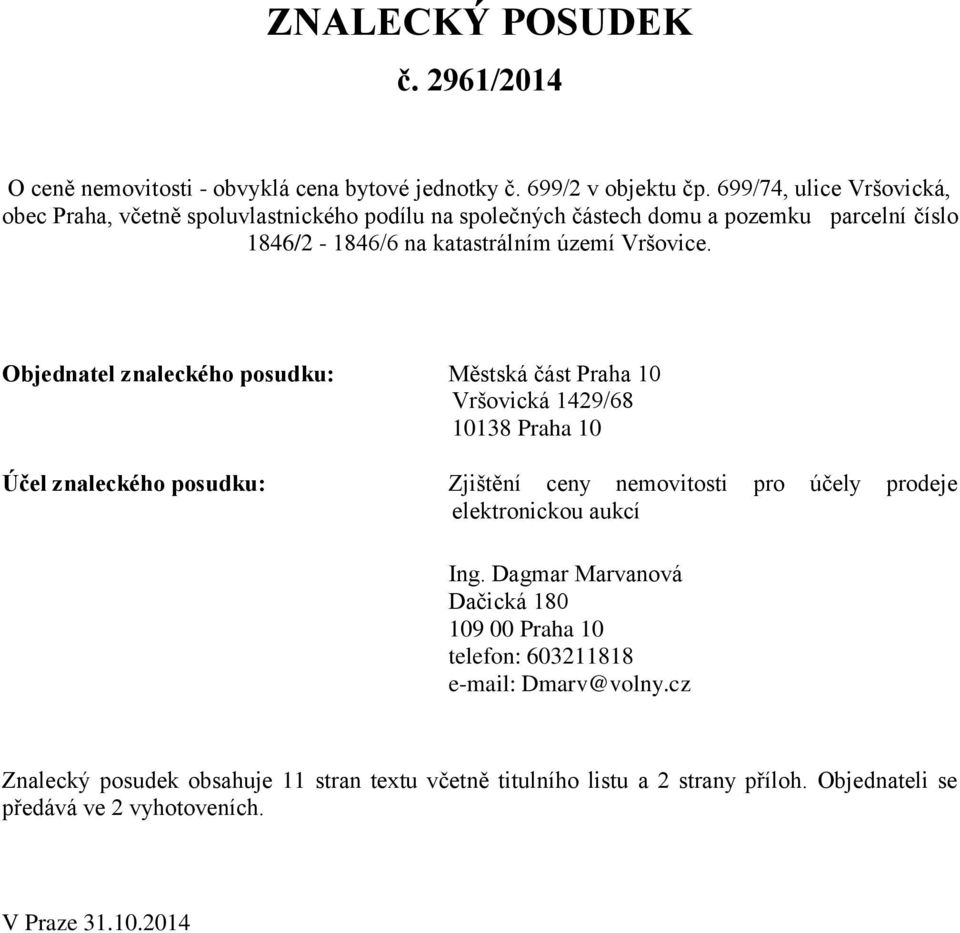 Objednatel znaleckého posudku: Městská část Praha 10 Vršovická 1429/68 10138 Praha 10 Účel znaleckého posudku: Zjištění ceny nemovitosti pro účely prodeje elektronickou