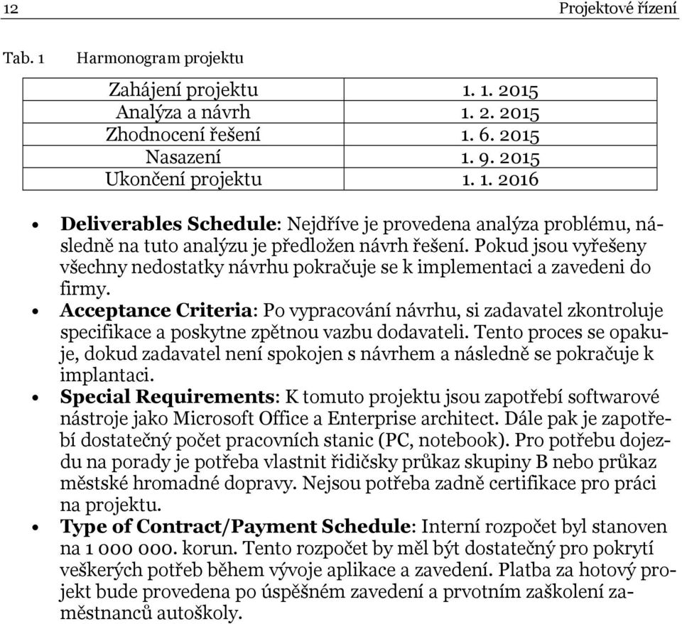 Acceptance Criteria: Po vypracování návrhu, si zadavatel zkontroluje specifikace a poskytne zpětnou vazbu dodavateli.