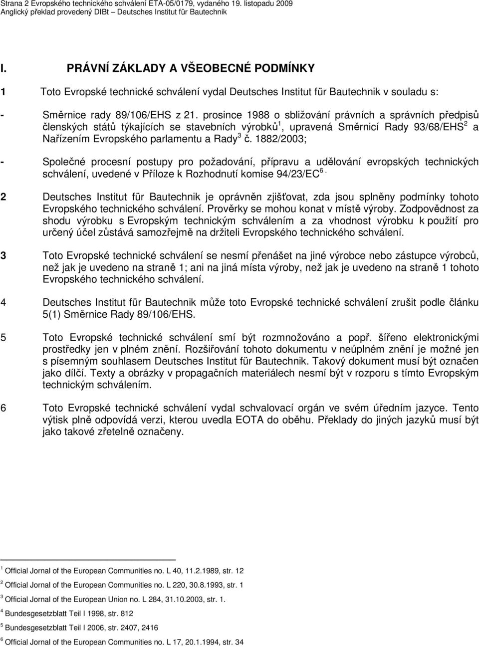 prosince 1988 o sbližování právních a správních předpisů členských států týkajících se stavebních výrobků 1, upravená Směrnicí Rady 93/68/EHS 2 a Nařízením Evropského parlamentu a Rady 3 č.