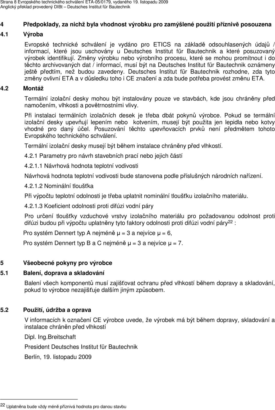 Změny výrobku nebo výrobního procesu, které se mohou promítnout i do těchto archivovaných dat / informací, musí být na Deutsches Institut für Bautechnik oznámeny ještě předtím, než budou zavedeny.