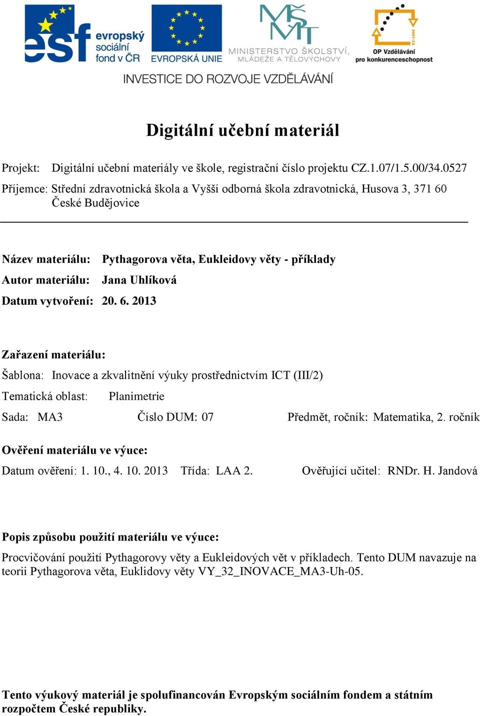 České Budějoie Náze mteriálu: Pythgoro ět Eukleidoy ěty - příkldy Autor mteriálu: Jn Uhlíkoá Dtum ytoření: 0. 6.