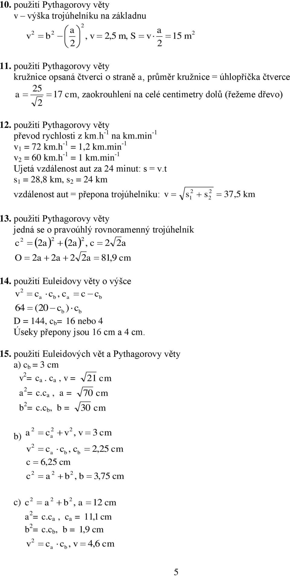 použití Pythgoroy ěty přeod ryhlosti z km.h -1 n km.min -1 1 = 7 km.h -1 = 1 km.min -1 = 60 km.h -1 = 1 km.min -1 Ujetá zdálenost ut z 4 minut: s =.