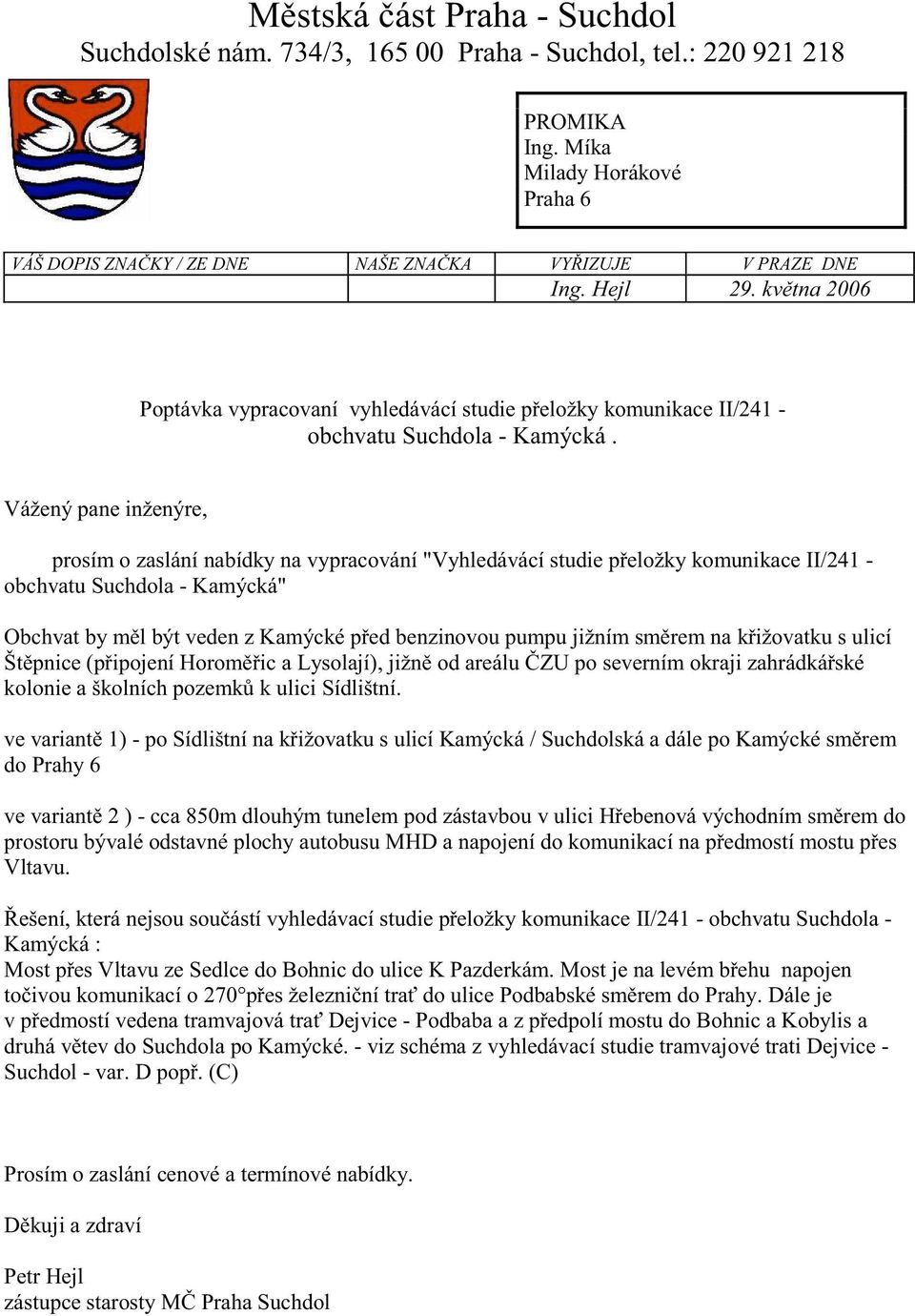 jižním směrem na křižovatku s ulicí Štěpnice (připojení Horoměřic a Lysolají), jižně od areálu ČZU po severním okraji zahrádkářské kolonie a školních pozemků k ulici Sídlištní.