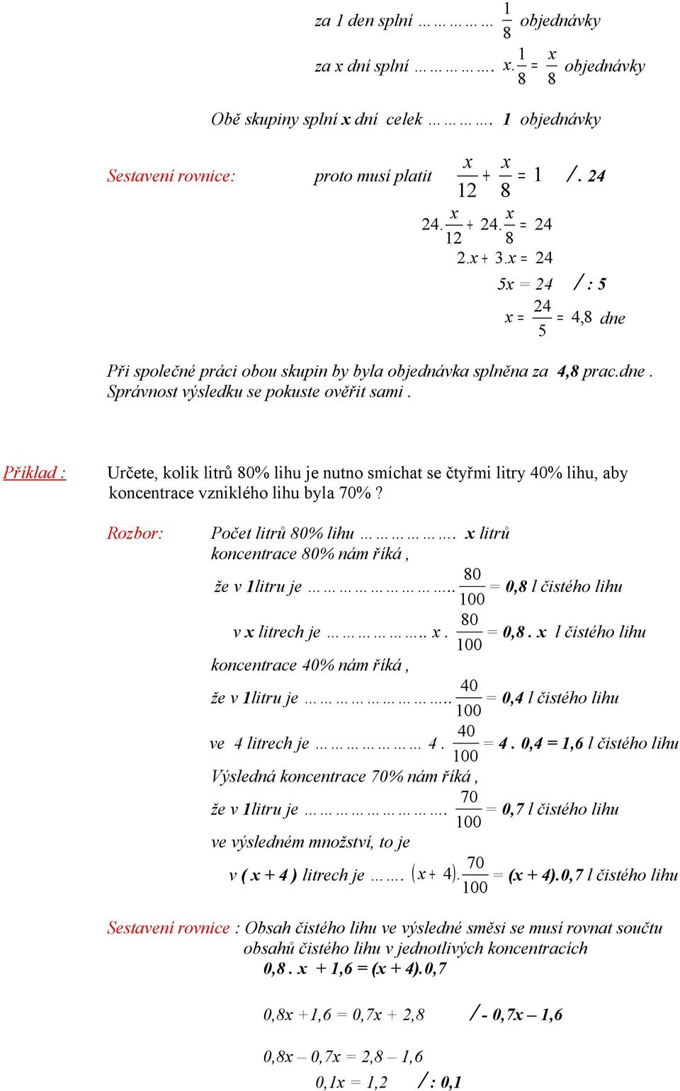 Určete, kolik litrů 80% lihu je nutno smíchat se čtyřmi litry 40% lihu, aby koncentrace vzniklého lihu byla 70%? Rozbor: Počet litrů 80% lihu. x litrů koncentrace 80% nám říká, 80 že v 1litru je.