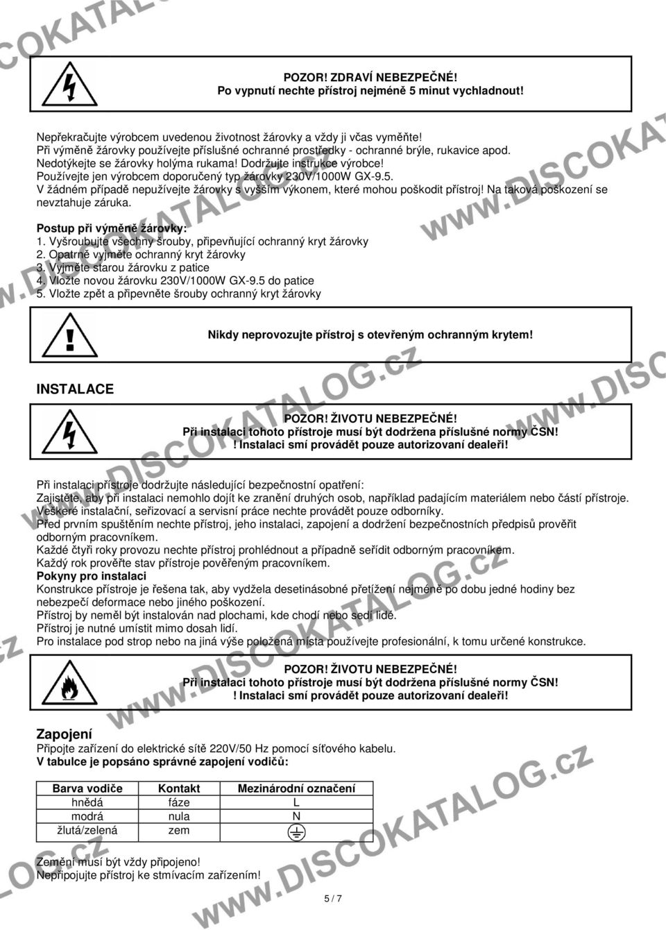 Používejte jen výrobcem doporučený typ žárovky 230V/1000W GX-9.5. V žádném případě nepužívejte žárovky s vyšším výkonem, které mohou poškodit přístroj! Na taková poškození se nevztahuje záruka.